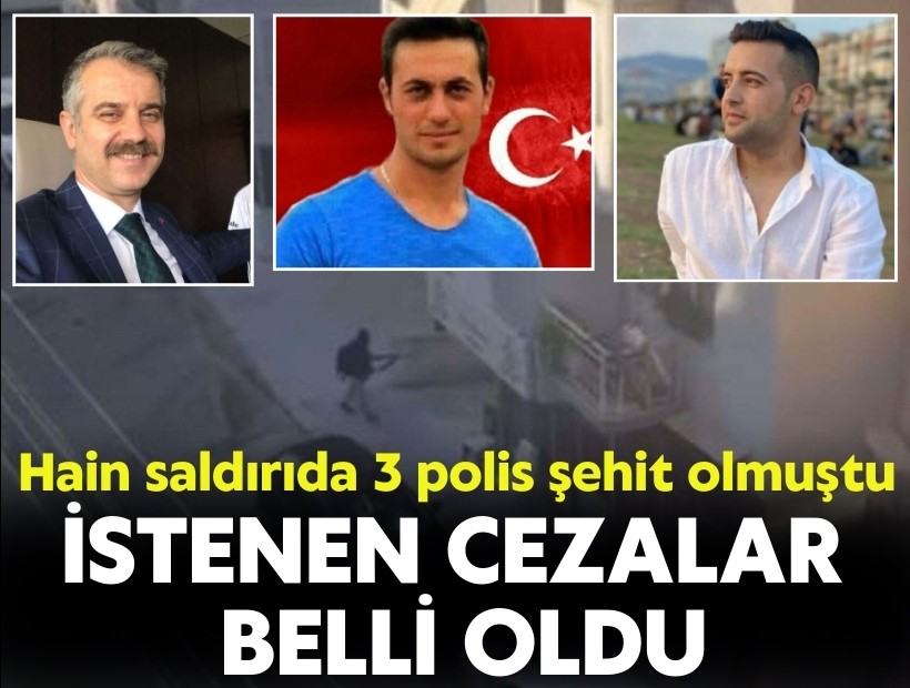 Hain saldırıda 3 polis şehit olmuştu... İstenen cezalar belli oldu!