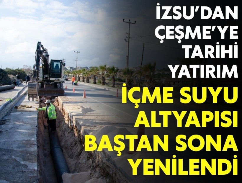 İZSU’dan Çeşme’ye tarihi yatırım: İçme suyu altyapısı baştan sona yenilendi!