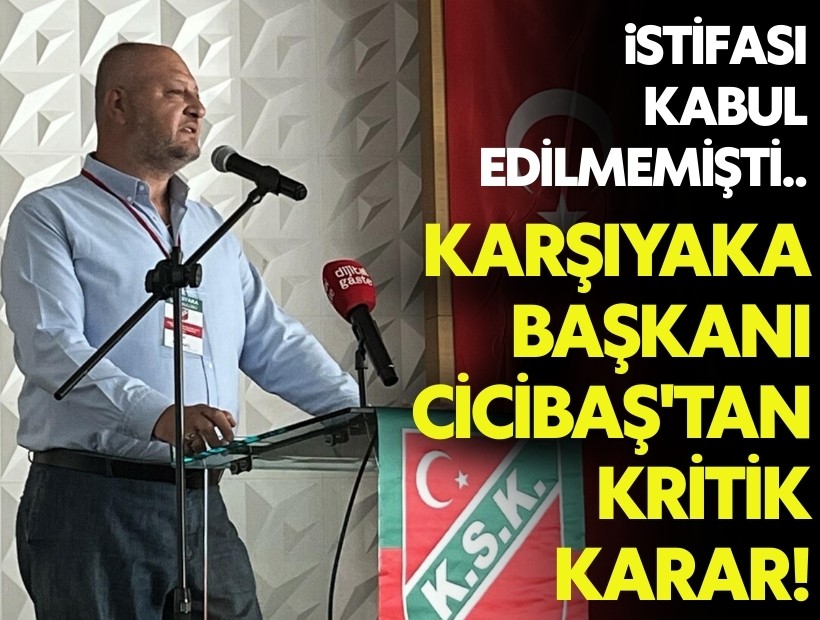 İstifası kabul edilmemişti... Karşıyaka Başkanı Cicibaş'tan kritik karar!