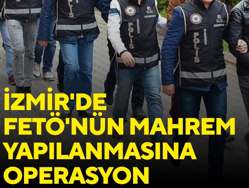 İzmir'de FETÖ'nün mahrem yapılanmasına operasyon