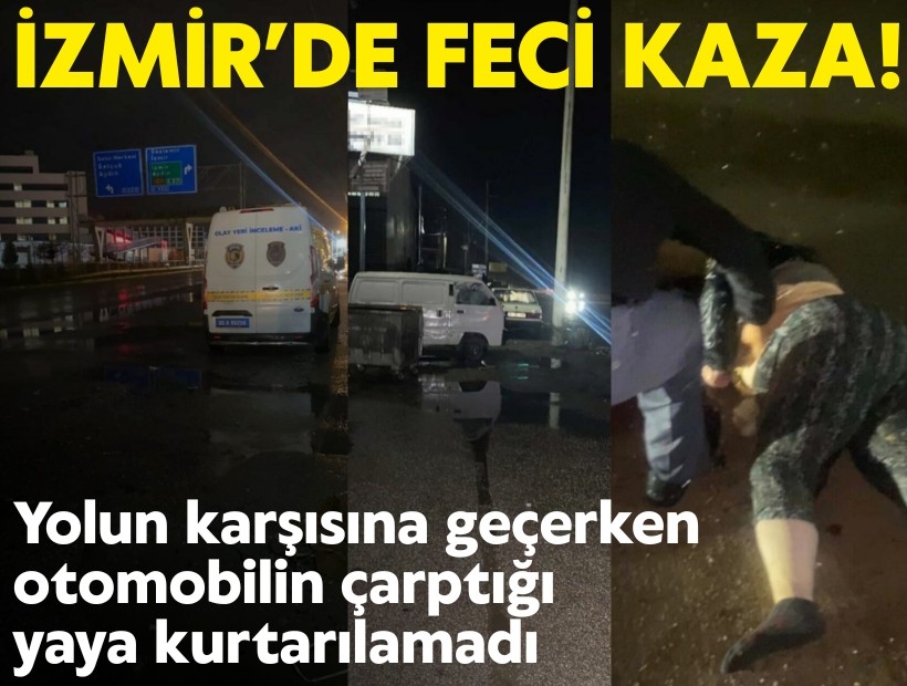 İzmir'de feci kaza; Yolun karşısına geçerken otomobilin çarptığı yaya kurtarılamadı