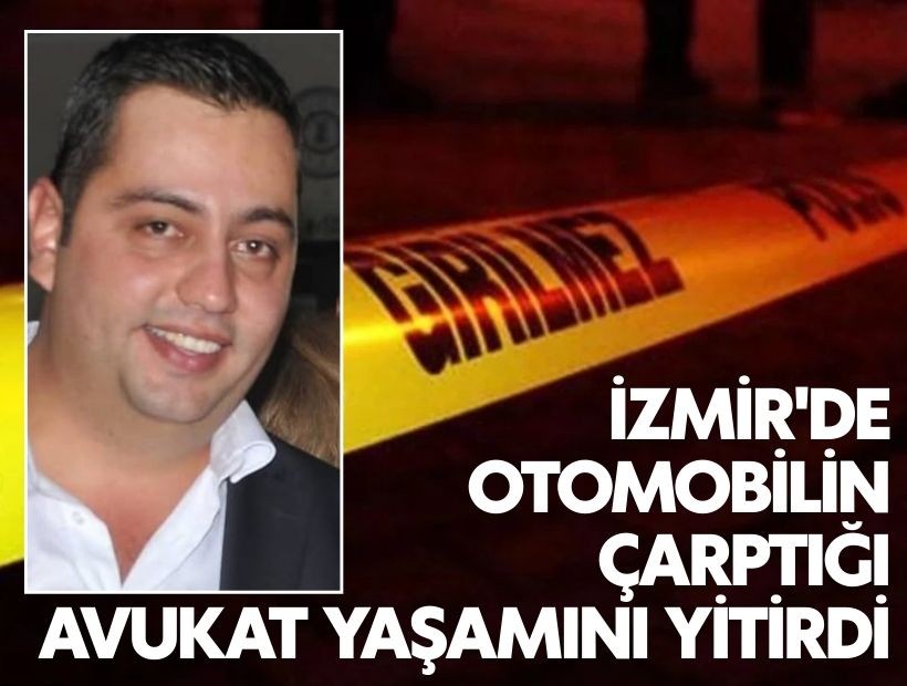 İzmir'de otomobilin çarptığı avukat yaşamını yitirdi