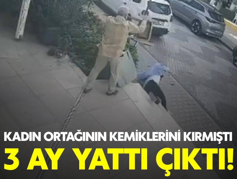 Kadın ortağının kemiklerini kırmıştı 3 ay yattı çıktı!