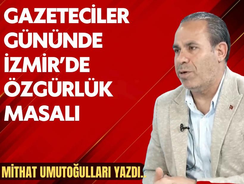 Mithat Umutoğulları yazdı... Gazeteciler Günü’nde İzmir gerçeği