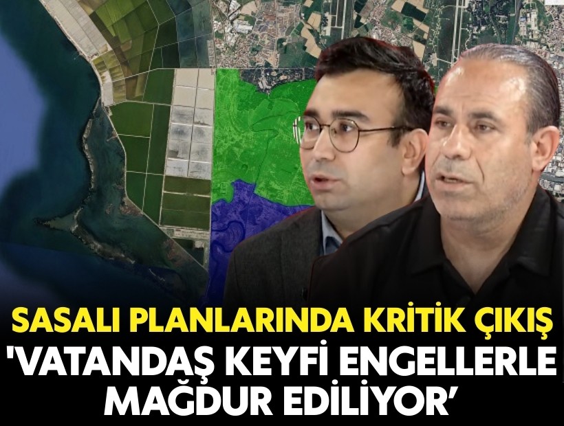 Sasalı planlarında kritik çıkış: 'Vatandaş keyfi engellerle mağdur ediliyor