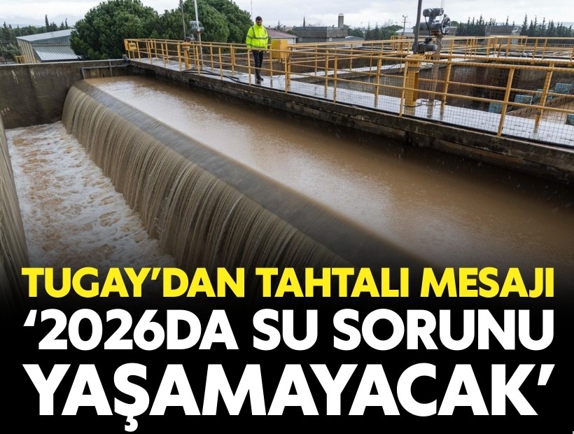 Tugay’dan Tahtalı mesajı: İzmir 2026’da su sorunu yaşamayacak