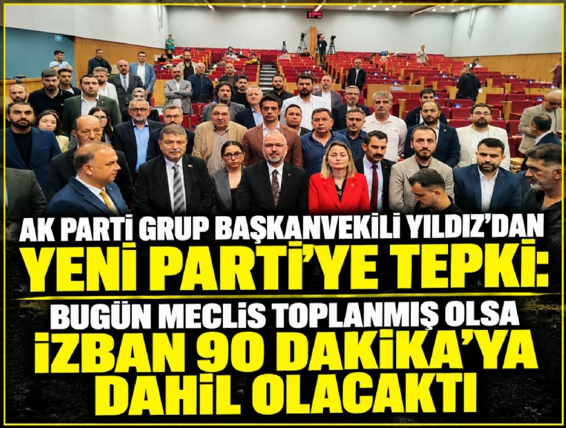 AK Parti Grup Başkan Vekili Yıldız'dan YENİ Parti'ye tepki: Bugün meclis toplanmış olsa İZBAN 90 Dakikaya dahil olacaktı