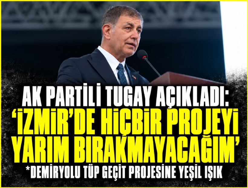 AK Partili Tugay açıkladı: 'İzmir’de hiçbir projeyi yarım bırakmayacağım'