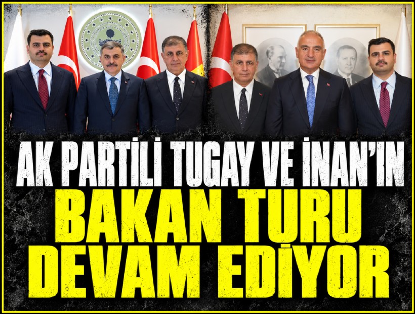 AK Partili Tugay ve İnan’ın bakan turu devam ediyor