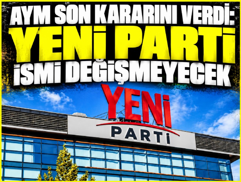 AYM son kararını verdi: YENİ Parti ismi değişmeyecek