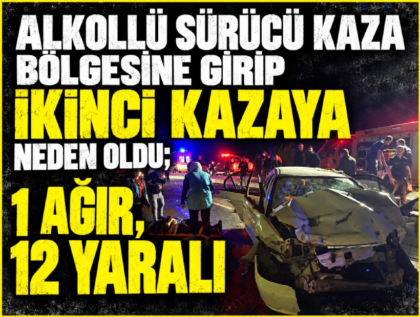 Alkollü sürücü kaza bölgesine girip, ikinci kazaya neden oldu: 1’i ağır 12 yaralı