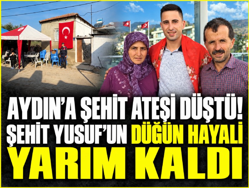 Aydın’a şehit ateşi düştü! Şehit Yusuf’un düğün hayali yarım kaldı