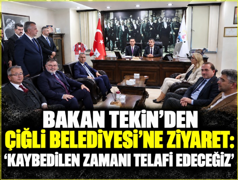 Bakan Tekin'den Çiğli Belediyesi'ne ziyaret: 'Kaybedilen zamanı telafi edeceğiz'