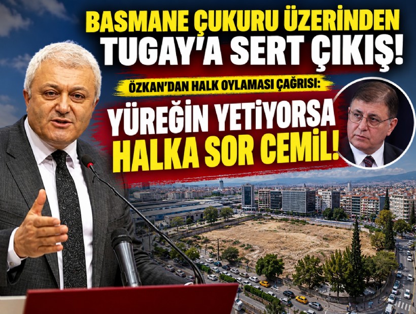 Basmane Çukuru üzerinden Tugay'a sert çıkış! Özkan'dan halk oylaması çağrısı: Yüreğin yetiyorsa halka sor Cemil!