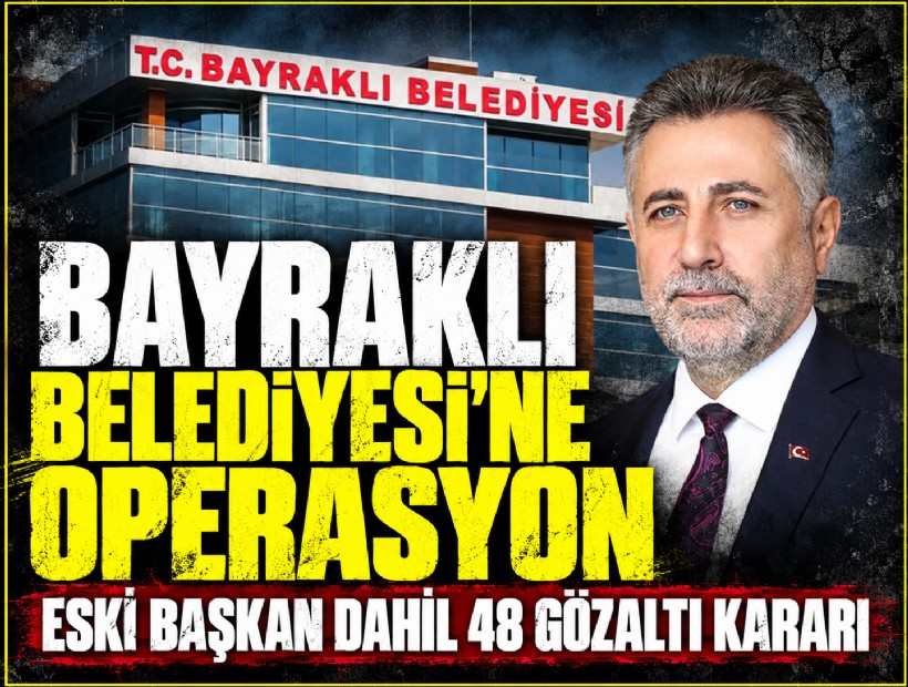 Bayraklı Belediyesi'ne operasyon. Eski başkan dahil 48 gözaltı kararı