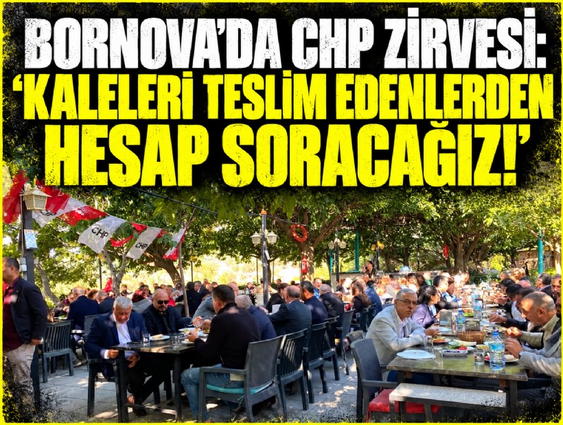 Bornova’da CHP zirvesi: 'Kaleleri teslim edenlerden hesap soracağız!'