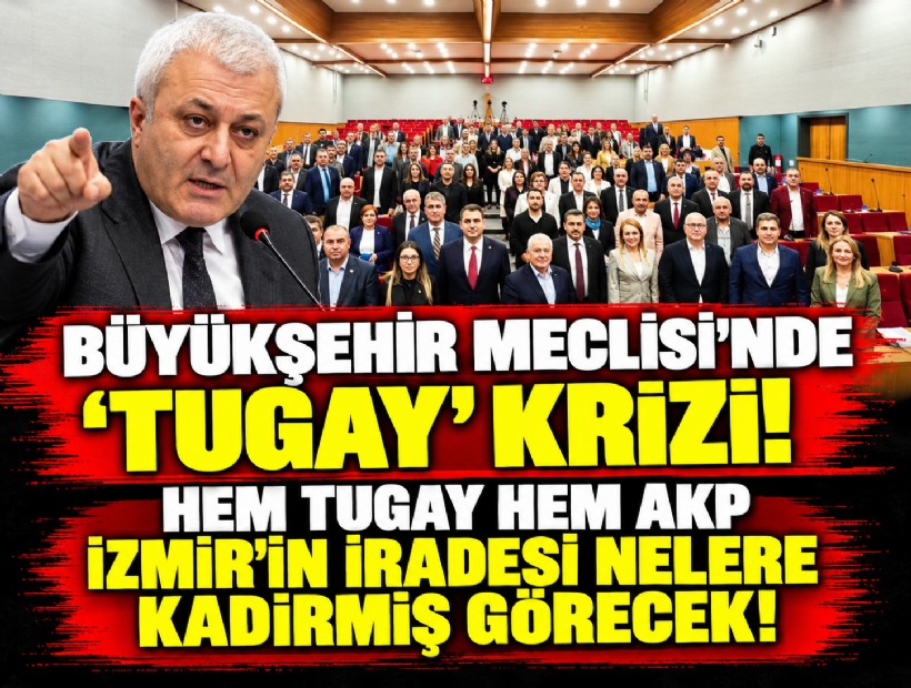 Büyükşehir Meclisi'nde 'Tugay' krizi: 'Hem Tugay hem AKP İzmir'in iradesi nelere kadirmiş görecek!'