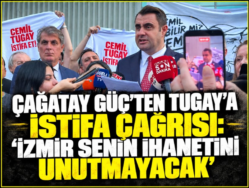 Çağatay Güç’ten Tugay’a istifa çağrısı: ‘İzmir senin ihanetini unutmayacak’