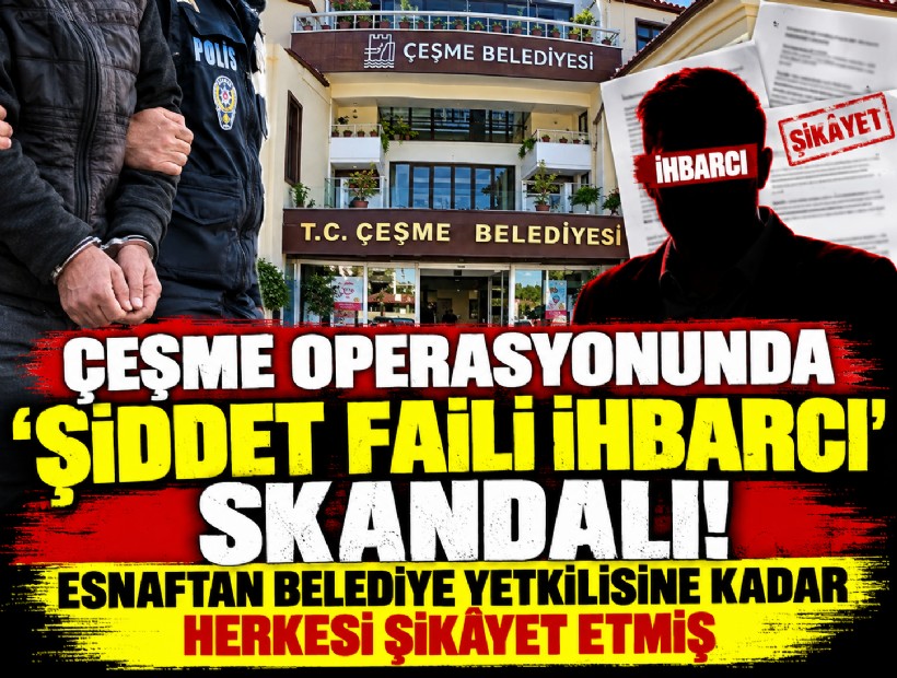 Çeşme operasyonunda 'şiddet faili ihbarcı' skandalı! Esnaftan belediye yetkilisine kadar herkesi şikayet etmiş