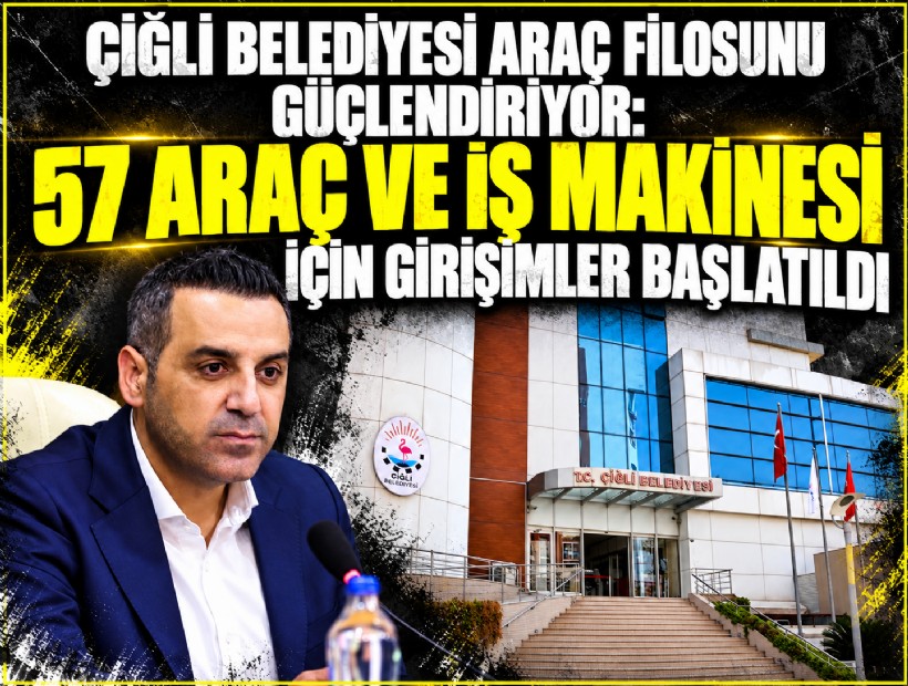 Çiğli Belediyesi araç filosunu güçlendiriyor: 57 araç ve iş makinesi için girişimler başlatıldı