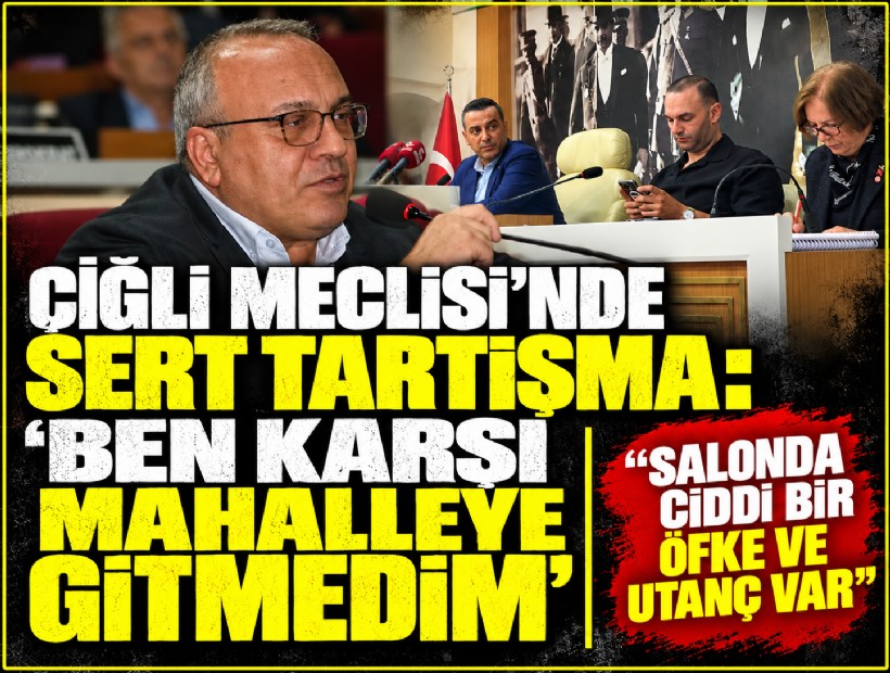 Çiğli Meclisi’nde sert tartışma: 'Ben karşı mahalleye gitmedim'