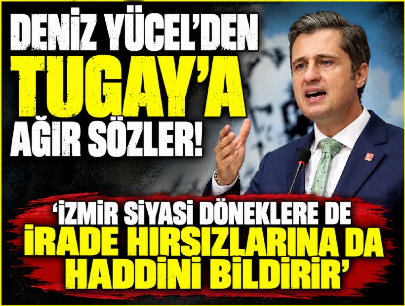 Deniz Yücel'den Tugay'a ağır sözler! 'İzmir siyasi döneklere de irade hırsızlarına da haddini bildirir'
