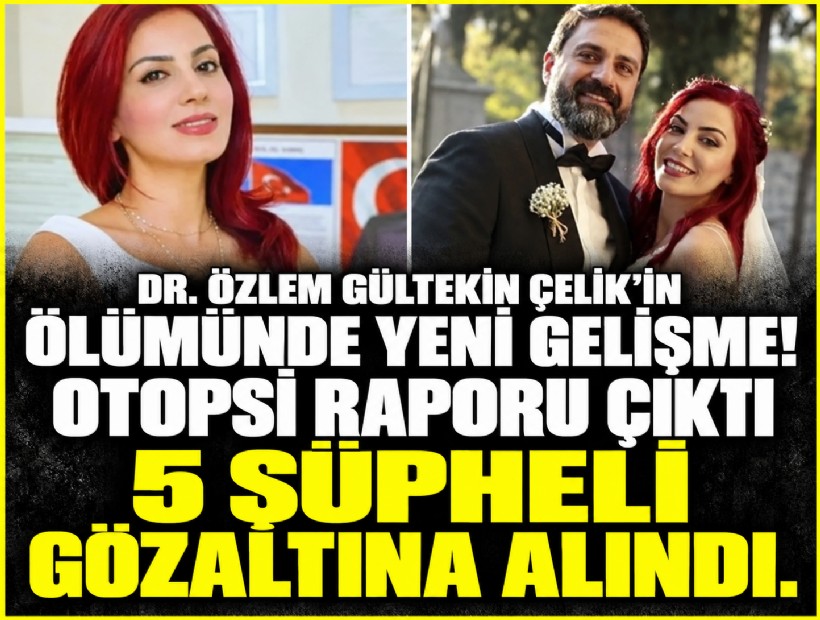 Doktor Özlem Gültekin Çelik'in ölümünde yeni gelişme: Otopsi raporu çıktı, 5 şüpheli gözaltına alındı