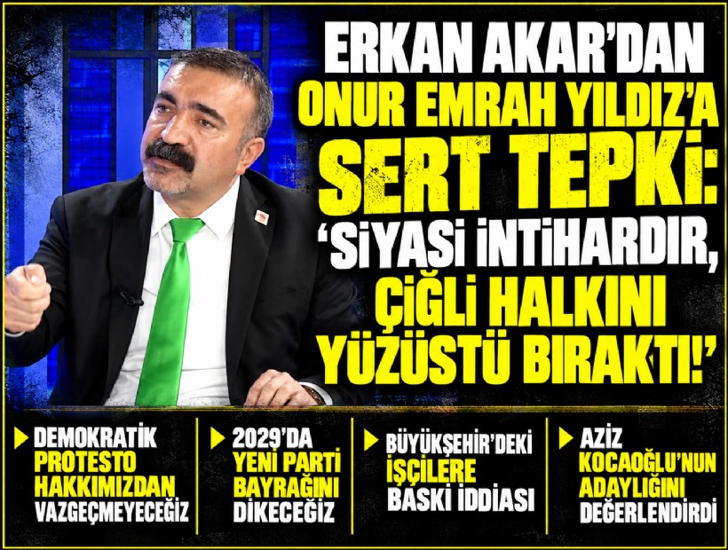 Erkan Akar'dan Onur Emrah Yıldız'a sert tepki: 'Siyasi intihardır, Çiğli halkını yüzüstü bıraktı!'