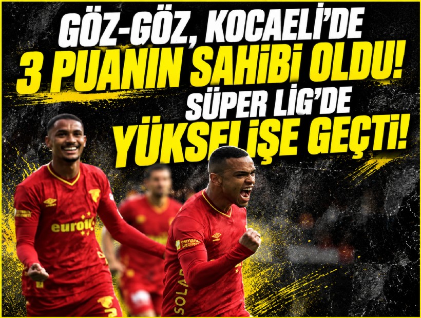 Göz-Göz, Kocaeli'de 3 puanın sahibi oldu! Süper Lig'de yükselişe geçti!