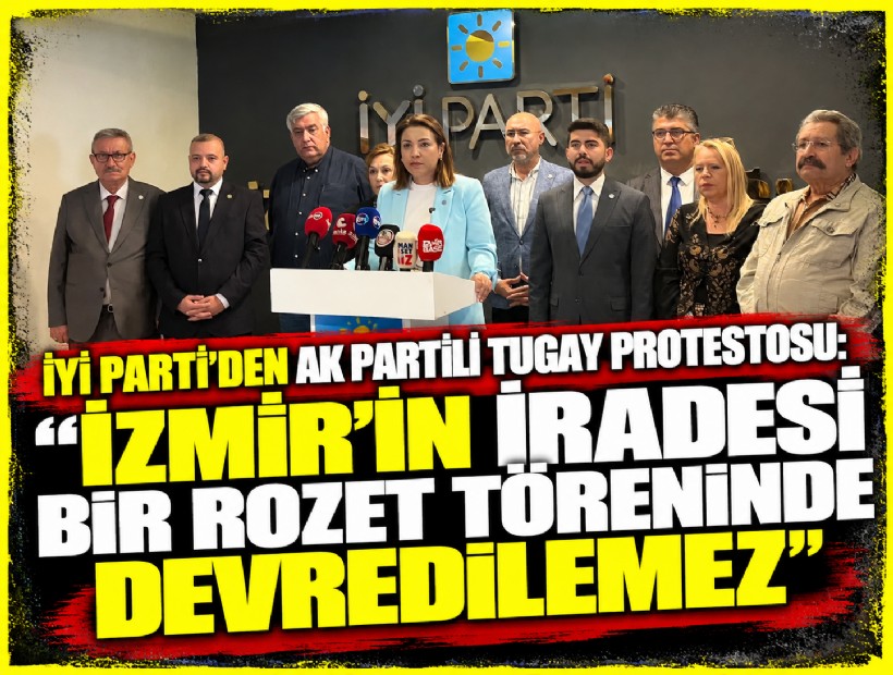 İYİ Parti’den AK Partili Tugay Protestosu: 'İzmir’in iradesi bir rozet töreninde devredilemez'