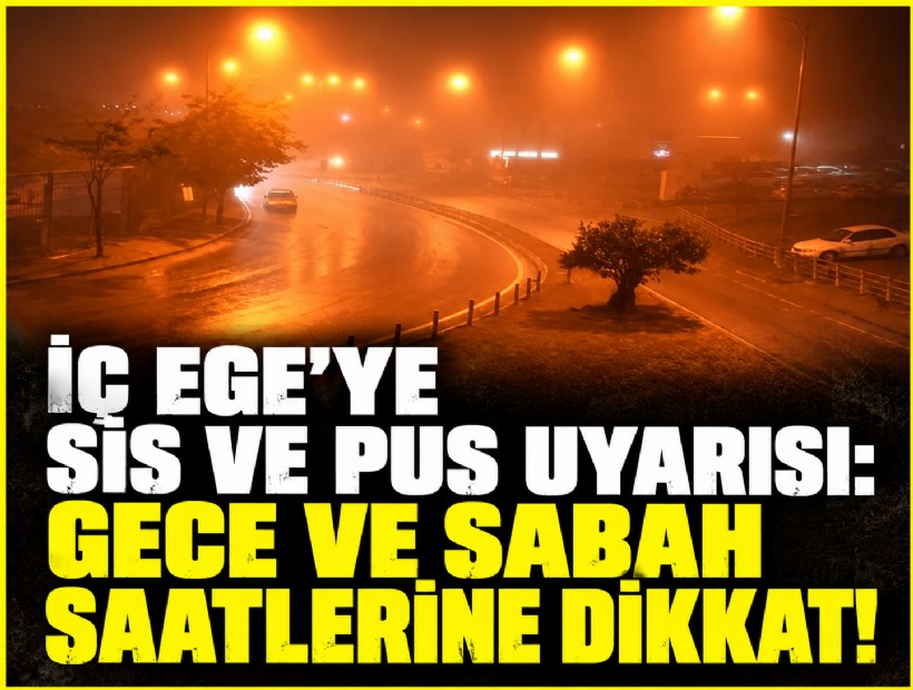 İç Ege’ye sis ve pus uyarısı: Gece ve sabah saatlerine dikkat!