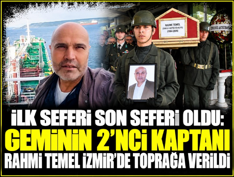 İlk seferi son seferi oldu: Geminin 2’nci kaptanı Rahmi Temel İzmir’de toprağa verildi