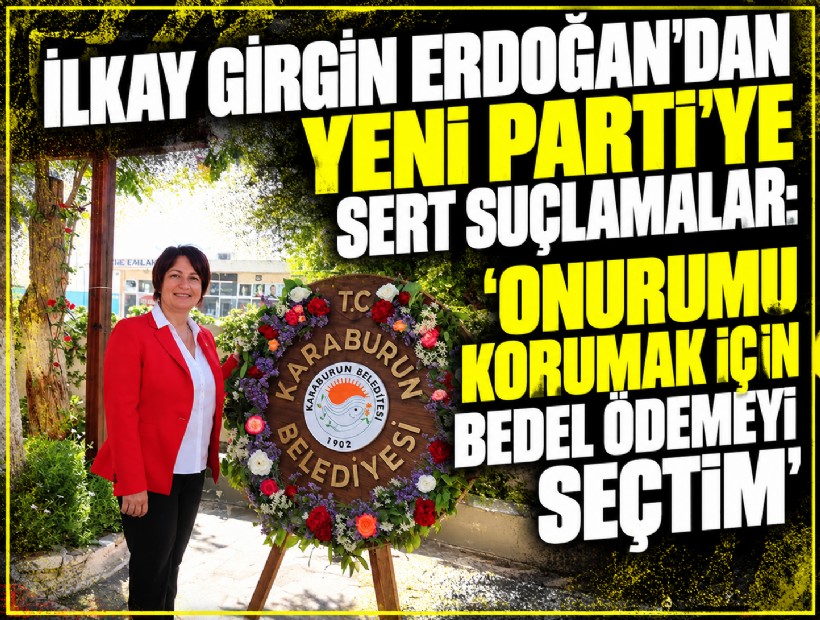 İlkay Girgin Erdoğan’dan YENİ Parti’ye sert suçlamalar: ‘Onurumu korumak için bedel ödemeyi seçtim’