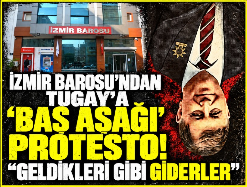 İzmir Barosu’ndan Tugay’a baş aşağı protesto! 'Geldikleri gibi giderler'