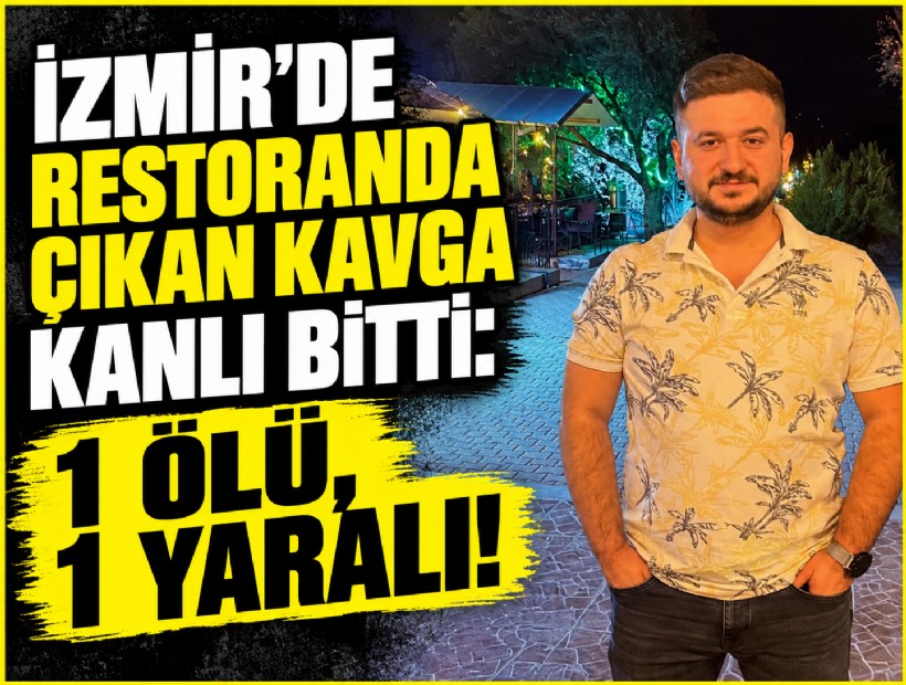 İzmir'de restoranda çıkan kavga kanlı bitti: 1 ölü, 1 yaralı!