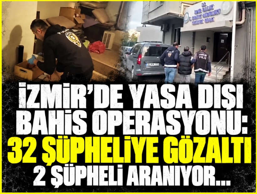 İzmir'de yasa dışı bahis operasyonu: 32 gözaltı