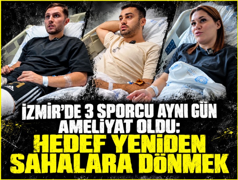 İzmir’de 3 sporcu aynı gün ameliyat oldu: Hedef yeniden sahalara dönmek