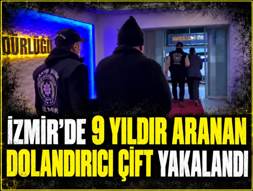 İzmir’de 9 yıldır aranan dolandırıcılıktan 28 yıla hükümlü çift yakalandı