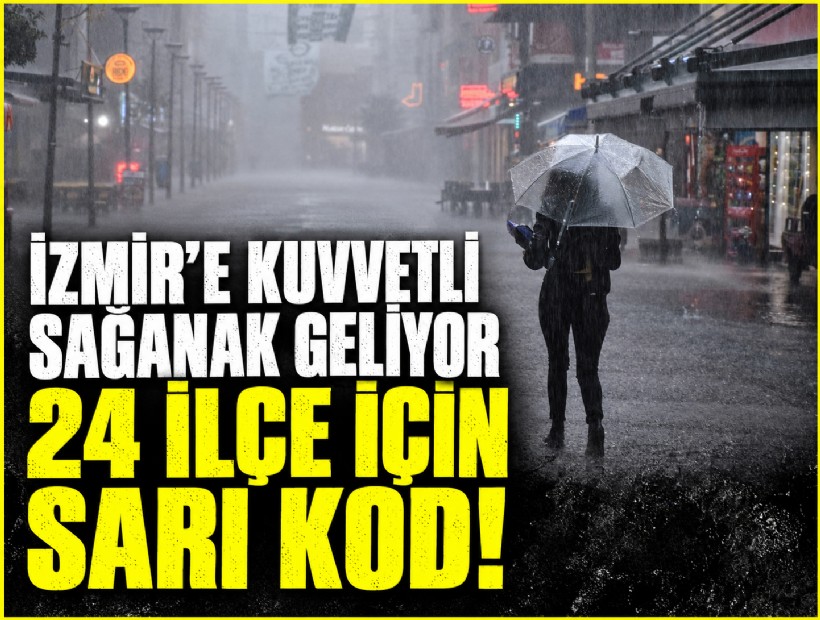 İzmir’e kuvvetli sağanak geliyor... 24 ilçe için sarı kod!