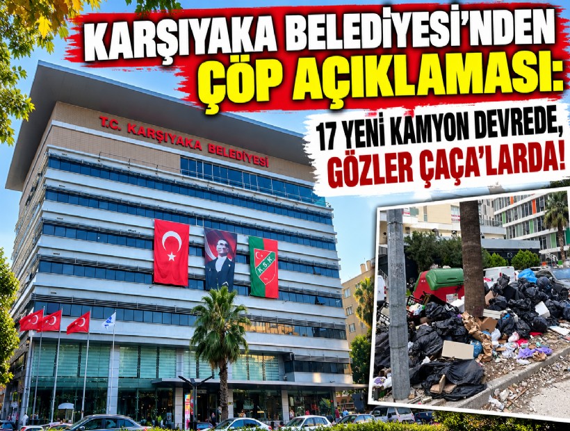 Karşıyaka Belediyesi’nden çöp açıklaması: 17 yeni kamyon devrede, gözler ÇAÇA’larda!