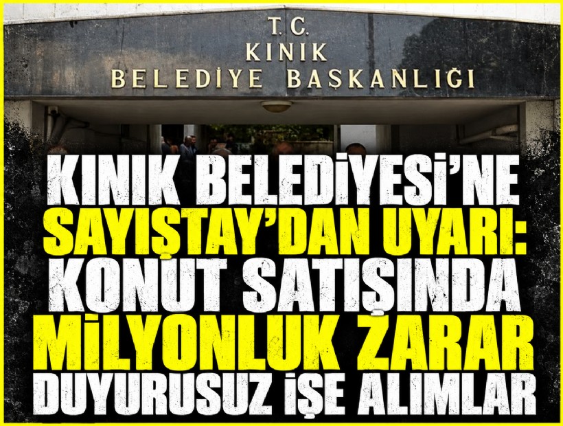 Kınık Belediyesi’ne Sayıştay’dan uyarı: Konut satışında milyonluk zarar, duyurusuz işe alımlar...