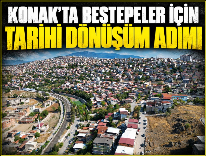 Konak’ta Beştepeler için tarihi dönüşüm adımı