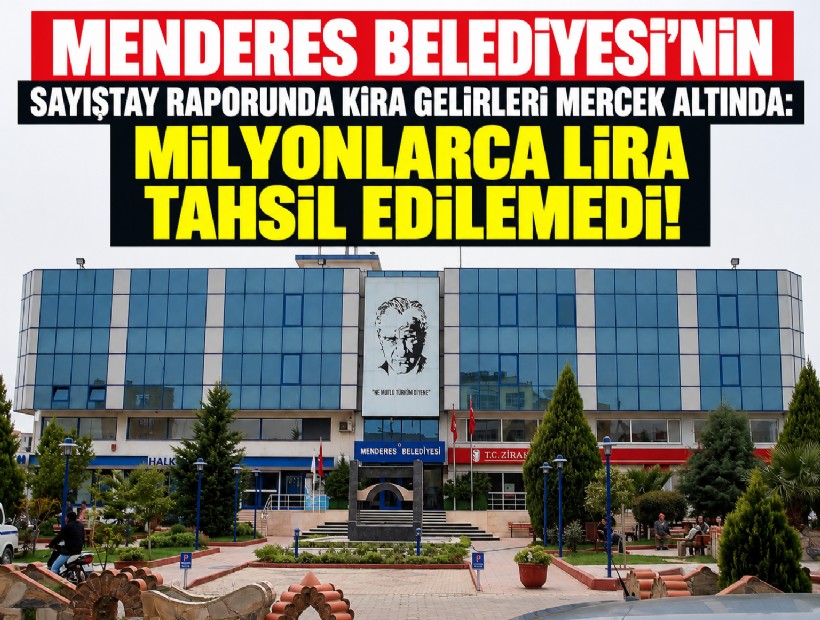 Menderes Belediyesi'nin Sayıştay raporunda kira gelirleri mercek altında: Milyonlarca lira tahsil edilemedi!