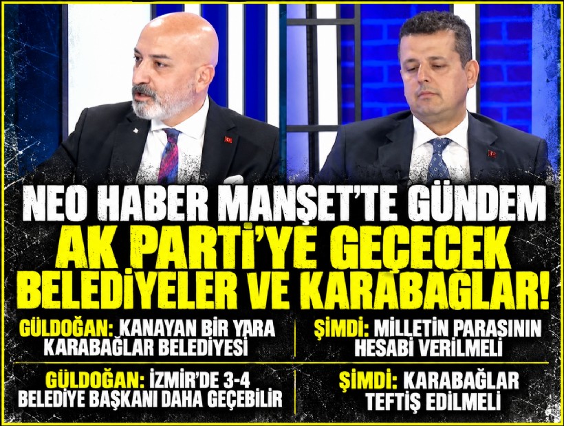 NEO Haber Manşet'te gündem AK Parti'ye geçecek belediyeler ve Karabağlar!