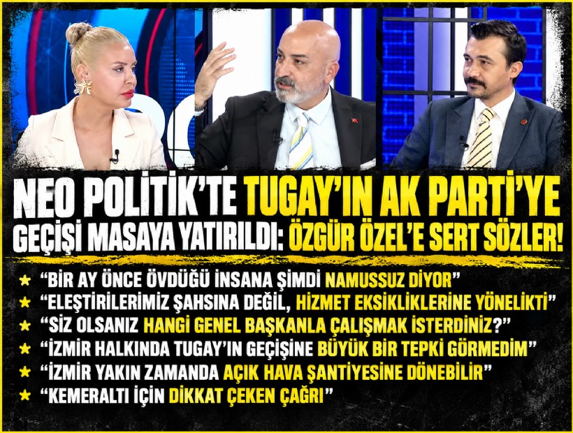 NEO Politik'te Tugay'ın AK Parti'ye geçişi masaya yatırıldı: Özgür Özel'e sert sözler!