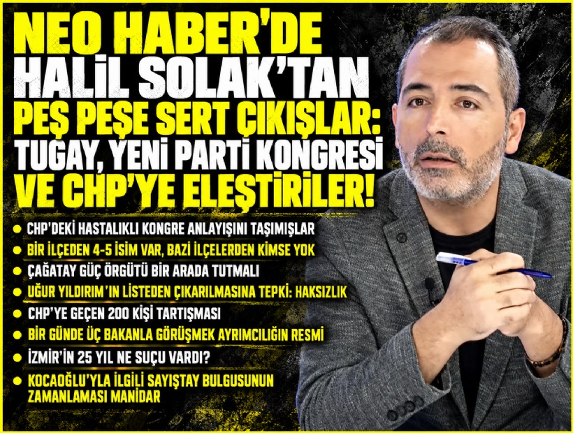 Neo Haber'de Halil Solak'tan peş peşe sert çıkışlar: Tugay, Yeni Parti kongresi ve CHP'ye eleştiriler!