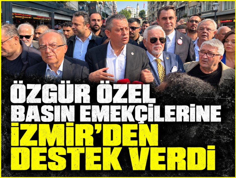 Özgür Özel basın emekçilerine İzmir’den destek verdi
