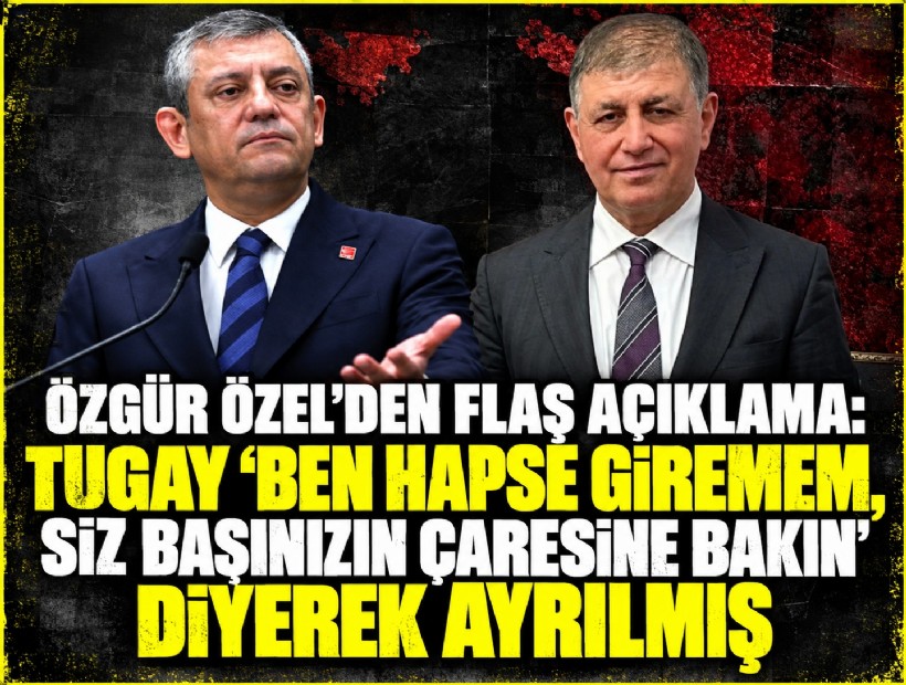 Özgür Özel'den flaş açıklama: Tugay 'Ben hapse giremem, siz başınızın çaresine bakın' diyerek ayrılmış