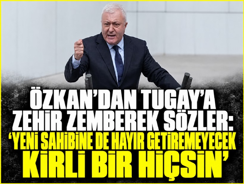 Özkan’dan Tugay’a ağır sözler: 'Yeni sahibine de hayır getiremeyecek kirli bir hiçsin'