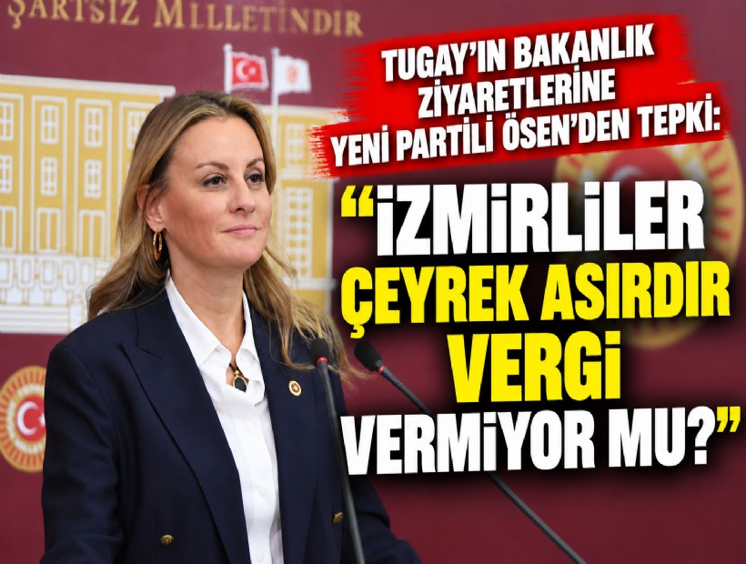 Tugay'ın 'Bakan' ziyaretlerine YENİ Partili Ösen'den tepki: İzmirliler çeyrek asırdır vergi vermiyor mu?